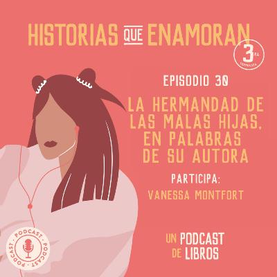 T3 E30 - La hermandad de las malas hijas, en palabras de su autora (con Vanessa Montfort)