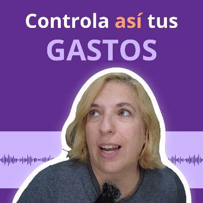 T1. E.4 | ¿Cómo llevar el control de tus gastos? | Podcast de finanzas personales