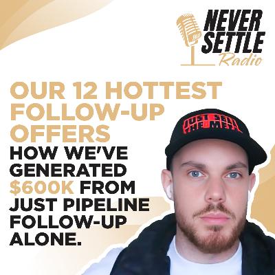 65. Our 12 Hottest Follow Up Offers // How We've Generated $600K From Just Pipeline Follow Up Alone.