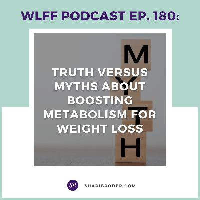 EP. #180: Truth Versus Myths About Boosting Metabolism for Weight Loss