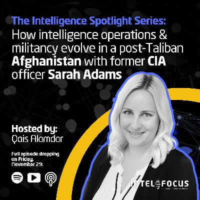 How Intelligence Operations & Militancy Evolve in Afghanistan with Former CIA Officer Sarah Adams