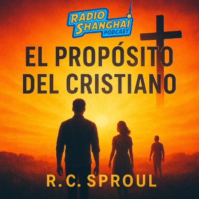 R.C. Sproul El PROPÓSITO del CRISTIANO 👍RADIO SHANGHAI #595