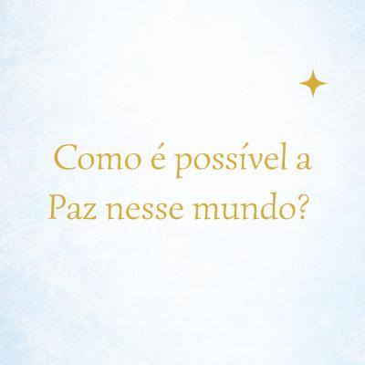 Como é possível a Paz nesse mundo? #018 Como é possível a Paz nesse mundo? #018