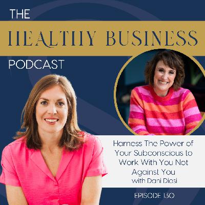 Ep. 130 - Harness The Power of Your Subconscious to Work With You Not Against You with Dani Diosi