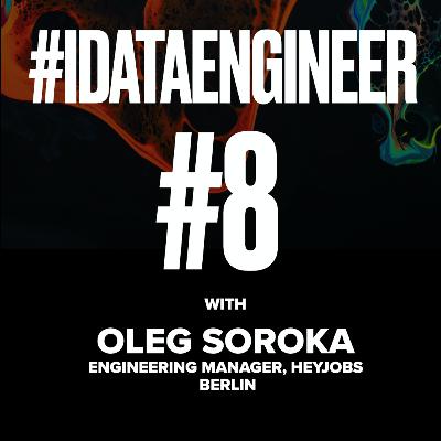 Data Engineering Confessions #8: Oleg Soroka Data Engineering Confessions #8: Oleg Soroka