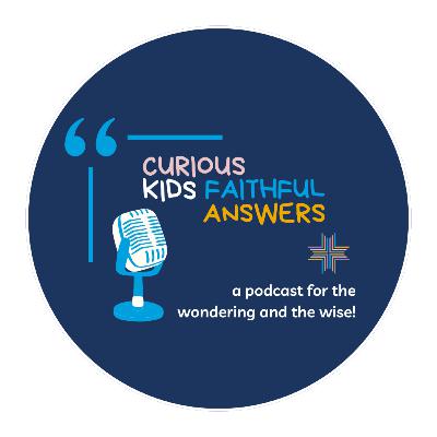 Ep. 35 Curious Kids Faithful Answers