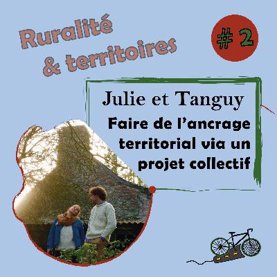 [Ruralité et territoires] #2 - Faire de l'ancrage territorial via un projet collectif - Julie Drouillet et Tanguy Marret