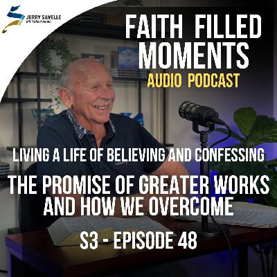 Faith Filled Moments – S3 Episode 48 – The Promise of Greater Works and How we Overcome