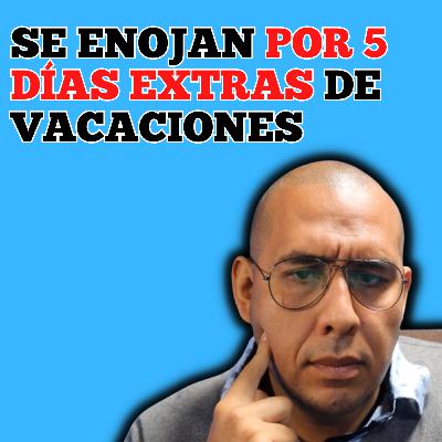 Expertos se ENOJAN por los 5 días extras de vacaciones