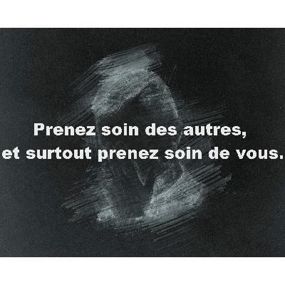 Prenez soin des autres, et surtout prenez soin de vous. Prenez soin des autres, et surtout prenez soin de vous.