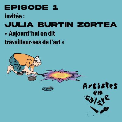 EP.1 Julia Burtin Zortea - Aujourd'hui on dit travailleur·ses de l'art
