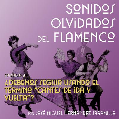 61. ¿Debemos seguir usando el término “cantes de ida y vuelta”?