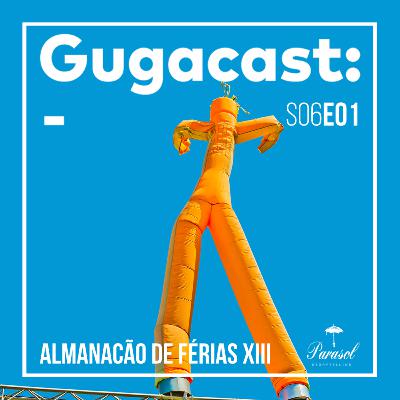 Almanacão de Férias XIII - Gugacast - S06E01 Almanacão de Férias XIII - Gugacast - S06E01