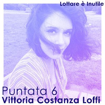 Lottare è Inutile, 6^ Puntata - Vittoria Costanza Loffi