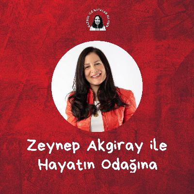 Zeynep Akgiray ile Hayatın Odağına Zeynep Akgiray ile Hayatın Odağına