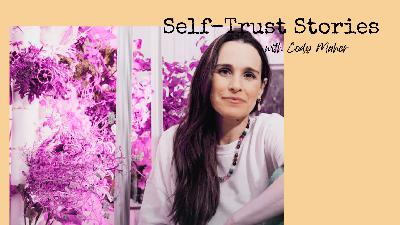 70. [Self-Trust Stories] Cody Maher... Trust Yourself Before Turning Over Your Power to the "Experts"