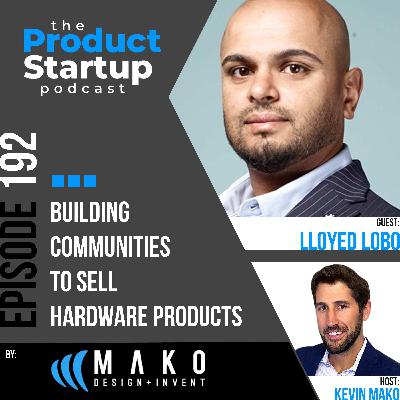192: The Importance of Building a Community for Your Hardware Startup