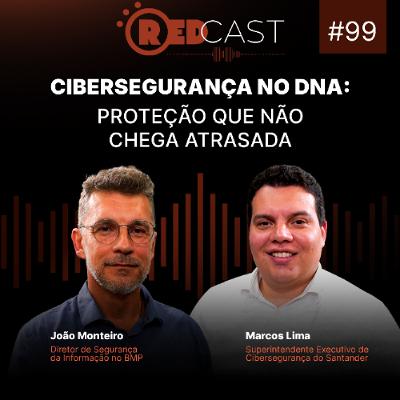 RedCast #99 | Cibersegurança no DNA: proteção que não chega atrasada