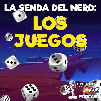 Enfermo por los Juegos 103 - La senda del nerd: Los juegos
