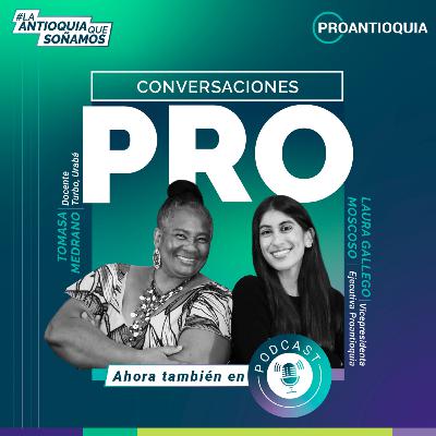 Tomasa Medrano - Conversaciones PRO, la Antioquia que soñamos Tomasa Medrano - Conversaciones PRO, la Antioquia que soñamos