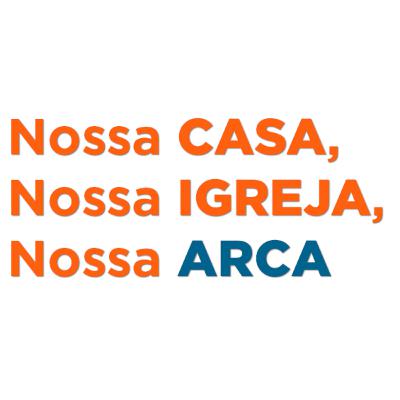 Nossa CASA, Nossa IGREJA, Nossa ARCA