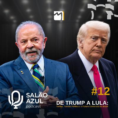 #12 De Trump a Lula: Tarifas, Tensão Política e o Futuro Comercial do Brasil