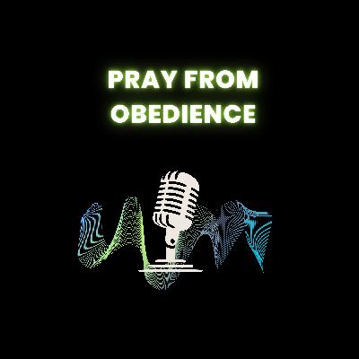 Pray From Obedience Pray From Obedience