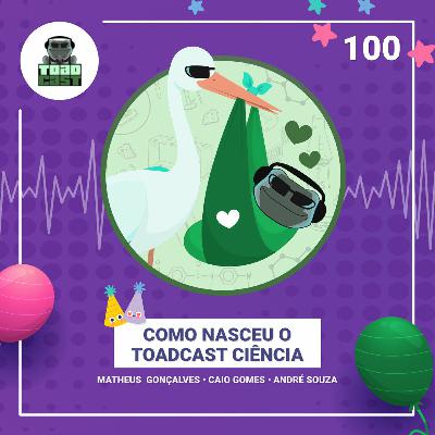 100 — Como nasceu o ToadCast Ciência? 100 — Como nasceu o ToadCast Ciência?
