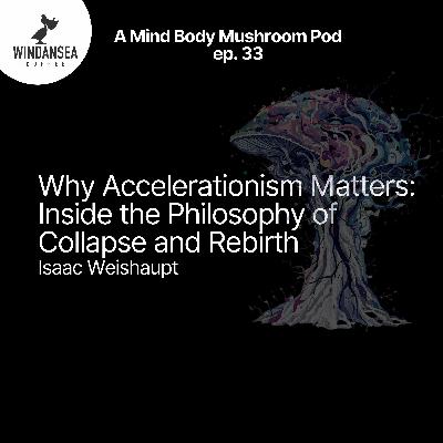 Ep. 33 | Why Accelerationism Matters: Inside the Philosophy of Collapse and Rebirth | Isaac Weishaupt Ep. 33 | Why Accelerationism Matters: Inside the Philosophy of Collapse and Rebirth | Isaac Weishaupt