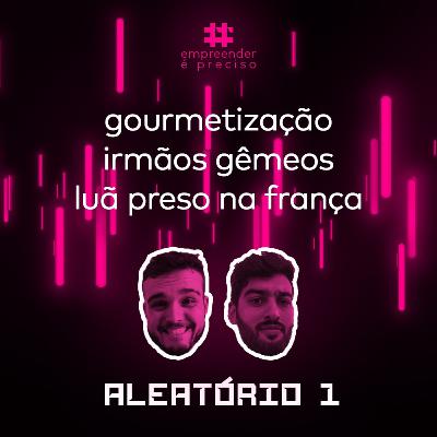 ALEATÓRIO ep 01 - gourmetização / como é ser gêmeo? / luã preso na frança ALEATÓRIO ep 01 - gourmetização / como é ser gêmeo? / luã preso na frança