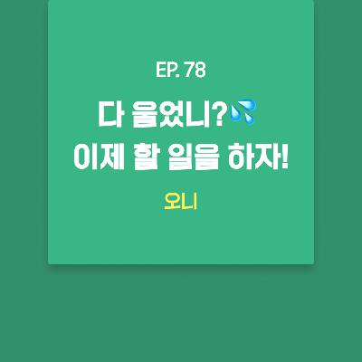 오니 - 다 울었니?💦 이제 할 일을 하자! [EP.78]