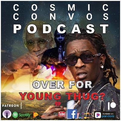 Is It Over For Young Thug? | S5 Episode 20 : Cosmic Convos Podcast Is It Over For Young Thug? | S5 Episode 20 : Cosmic Convos Podcast
