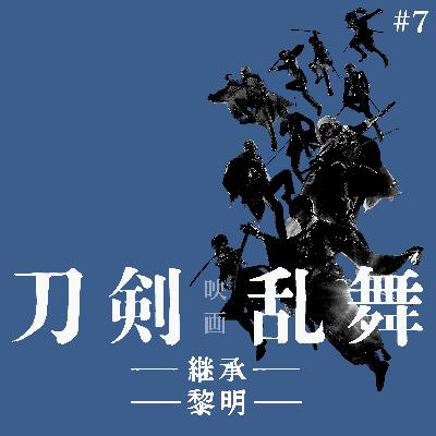 #7「映画刀剣乱舞-継承-／-黎明-」審神者とシネフィルの感想