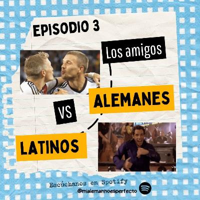 3. Amigos alemanes vs amigos latinos 3. Amigos alemanes vs amigos latinos