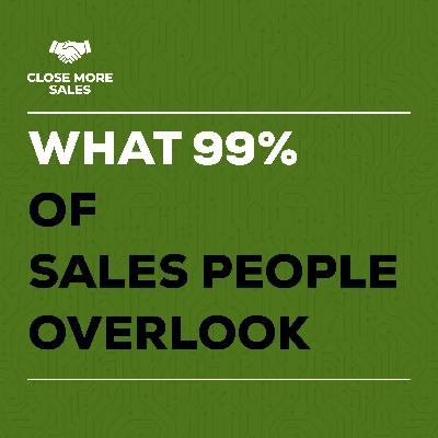 What 99% of Sales People Overlook