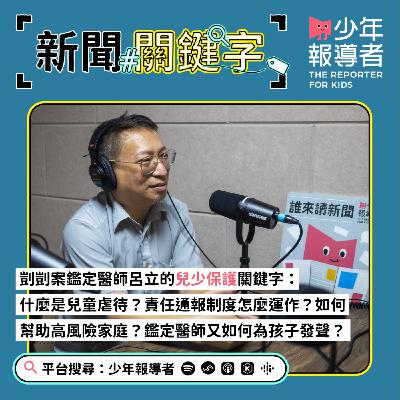【剴剴案鑑定醫師呂立的兒少保護關鍵字】什麼是兒童虐待？責任通報制度怎麼運作？如何幫助高風險家庭？鑑定醫師又如何為孩子發聲？