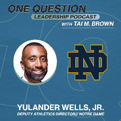 Yulander Wells | Deputy Athletics Director | Notre Dame - One Question Leadership Podcast