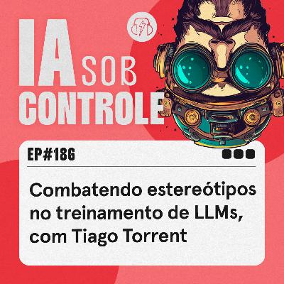 186: Combatendo estereótipos no treinamento de LLMs, com Tiago Torrent