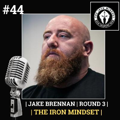 #44 Jake Brennan | Round 3 | The Iron Mindset