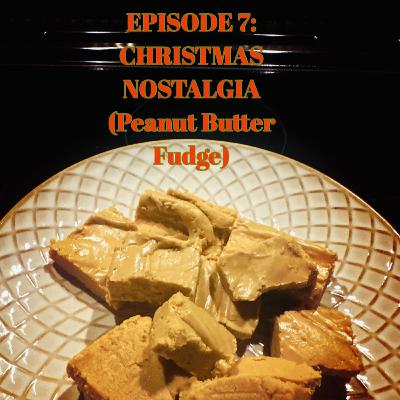 Episode 7: CHRISTMAS NOSTALGIA (Peanut butter Fudge)