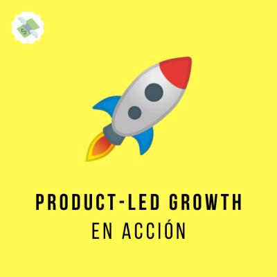 E75: Product Led Growth en acción