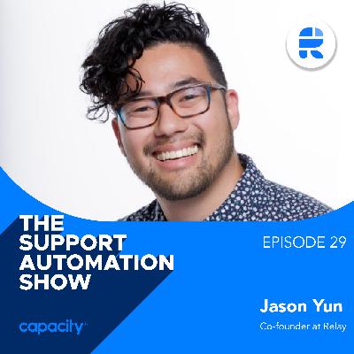[Greatest Hits] How Can Support Automation Help Build Trust Between Internal and External Customers with Jason Yun, Co-Founder at Relay