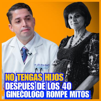GINECÓLOGO REVELA LOS RIESGOS MORTALES DE TENER HIJOS DESPUÉS DE LOS 40