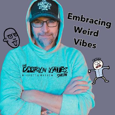 Embracing Weird Vibes w Darryn Yates Embracing Weird Vibes w Darryn Yates