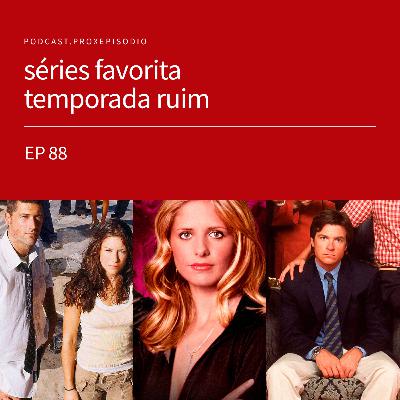 EP88 - séries favoritas com temporadas ruins