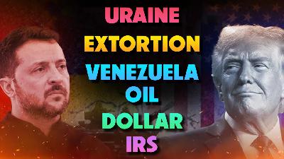 Ukraine, Extortion, Venezuela Oil, Dollar & IRS 12/04/2025 - Video