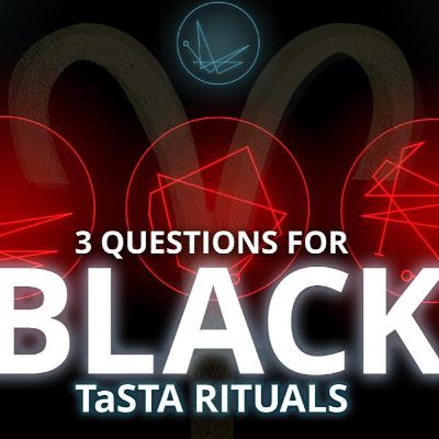 TaSTA RITUALS 008 - 3 Questions for BLACK TaSTA RITUALS 008 - 3 Questions for BLACK