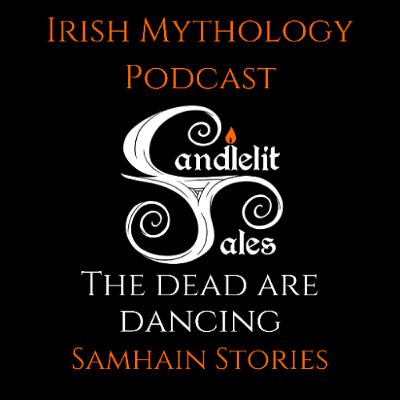 The Dead Are Dancing - Samhain Stories (Irish Mythology Podcast)