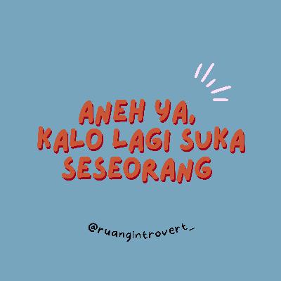 Aneh ya, kalo lagi suka seseorang