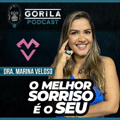O Melhor Sorriso é o Seu - Dra. Marina Veloso - Gorila Podcast - #21